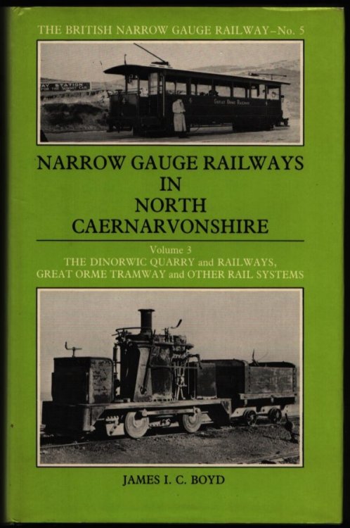 Narrow Gauge Railways in North Caernarvonshire. Volume 3: The Dinorwic Quarry and Railways, Great Orme Tramsway and Other Rail Systems.