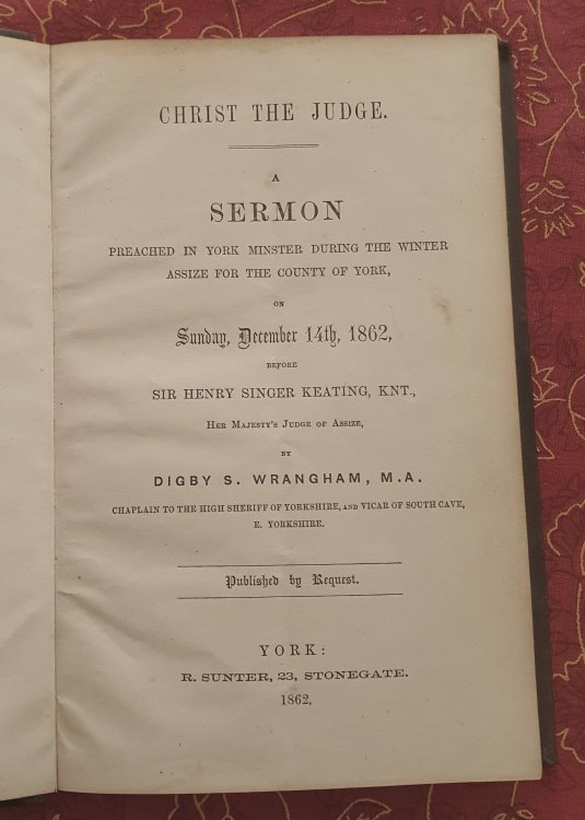 Image for Christ The Judge. A Sermon Preached In York Minster During The Winter Assize For The County of York, On December 14th, 1862, Before Sir Henry Singer Keating, Knt., Her Majesty's Judge Of Assize, By Digby S. Wrangham, M.A. . Christ The Judge. A Sermon Preached In York Minster During The Winter Assize For The County of York, On December 14th, 1862, Before Sir Henry Singer Keating, Knt., Her Majesty's Judge Of Assize, By Digby S. Wrangham, M.A. .
