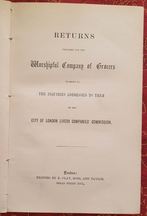 Returns Prepared for the Worshipful Company of Grocers In Reply To The Inquiries Addressed To Them By The City Of London Livery Companies' Commission.