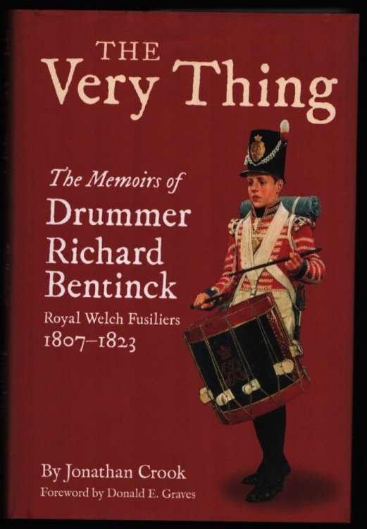 The Very Thing. The Memoirs of Drummer Richard Bentinck, Royal Welch Fusiliers, 1807-1823.