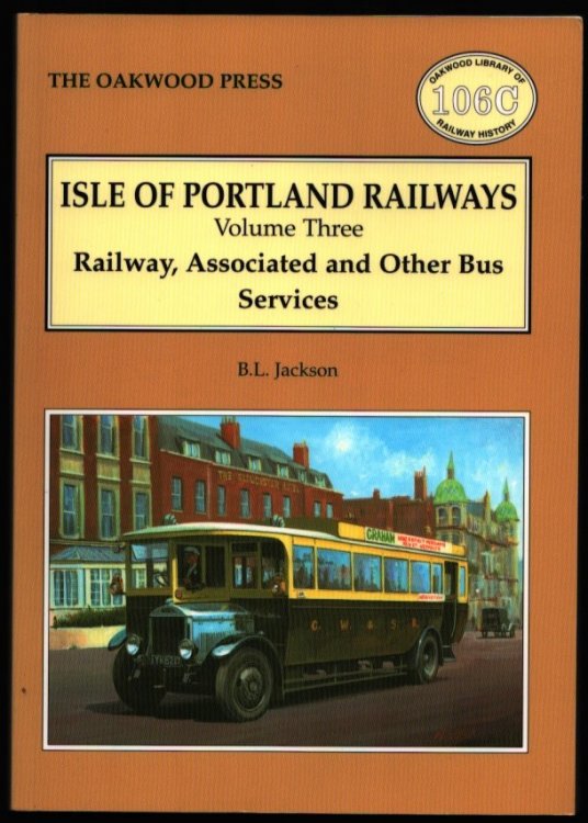 Isle of Portland Railways. Volume Three: Railway, Associated and Other Bus Services.