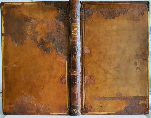 Essays On Gothic Architecture, By The Rev. T. Wharton, Rev. J. Bentham, Captain Grose, And The Rev. J. Milner. (With A Letter To The Publisher.) Illustrated With Twelve Plates of ornaments, &c. Selected From Buildings.