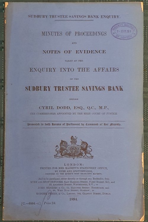 Sudbury Suffolk Trustees Savings Bank Enquiry. Minutes Of Proceedings And Notes Of Evidence Taken At The Enquiry Into The Affairs Of The Sudbury Trustee Savings Bank Before Cyril Dodd, Esq., Q.C., M.P.