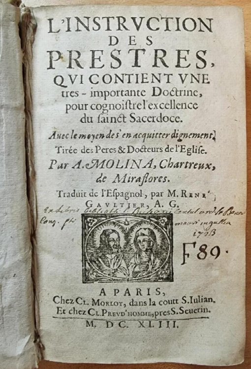 L'Instruction Des Prestres, Qui Contient une tres-importante doctrine, pour cognoistre l'excellence du sainct sacerdoce . Par A. Molina chartreux .; traduit de l'espagnol, par M. Rene Gaultier, A.G.