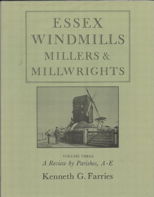 Essex Windmills, Millers & Millwrights. Volume Three: A Review by Parishes, A-E.