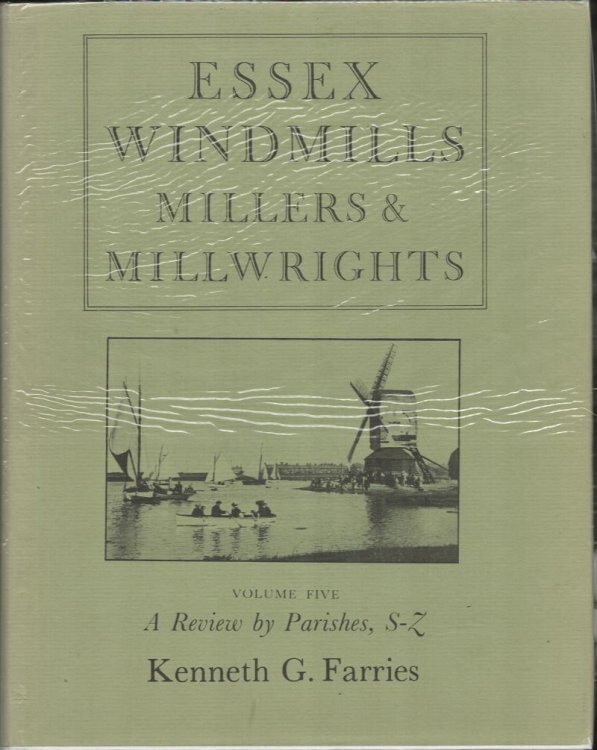 Essex Windmills, Millers & Millwrights. Volume Five: A Review by Parishes, S-Z.