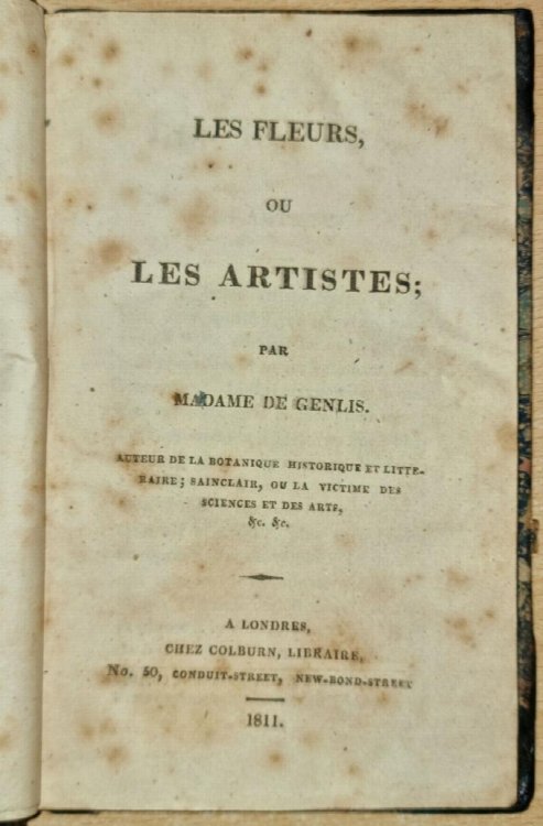 Les Fleurs, Ou Les Artistes; Par Madame De Genlis. Auteur de la Botanique Historique Et litteraire; Sainclair, Ou la Victime des Sciences Et des Arts, &c. &c.