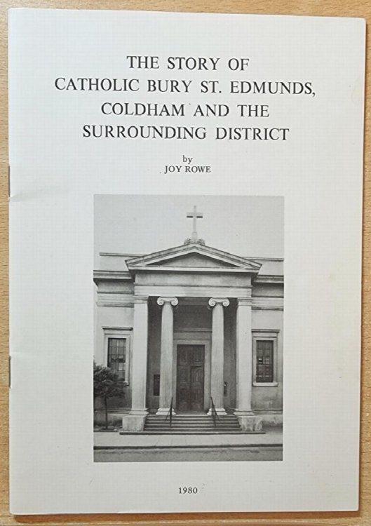 The Story of Catholic Bury St. Edmunds, Coldham And the Surrounding District By Joy Rowe .