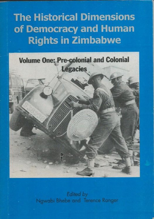 The Historical Dimensions of Democracy and Human Rights in Zimbabwe. Volume One: Pre-Colonial and Colonial Legacies.