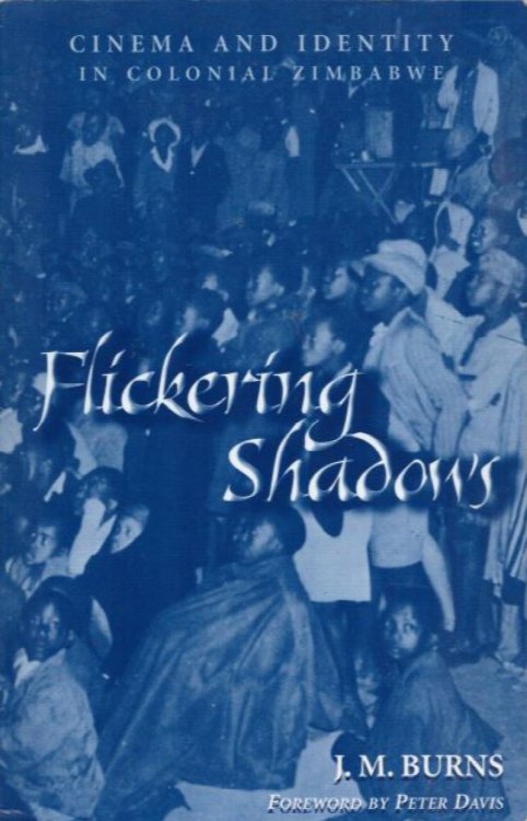 Flickering Shadows. Cinema and Identity in Colonial Zimbabwe.