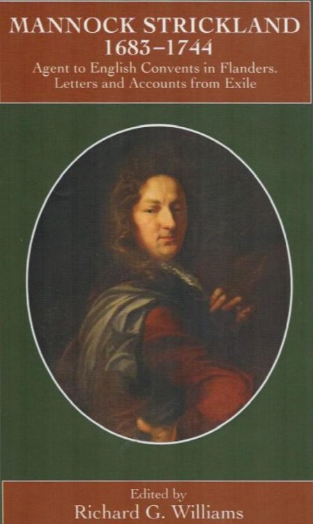 Mannock Strickland 1683-1744. Agent to English Convents in Flanders. Letters and Accounts from Exile.