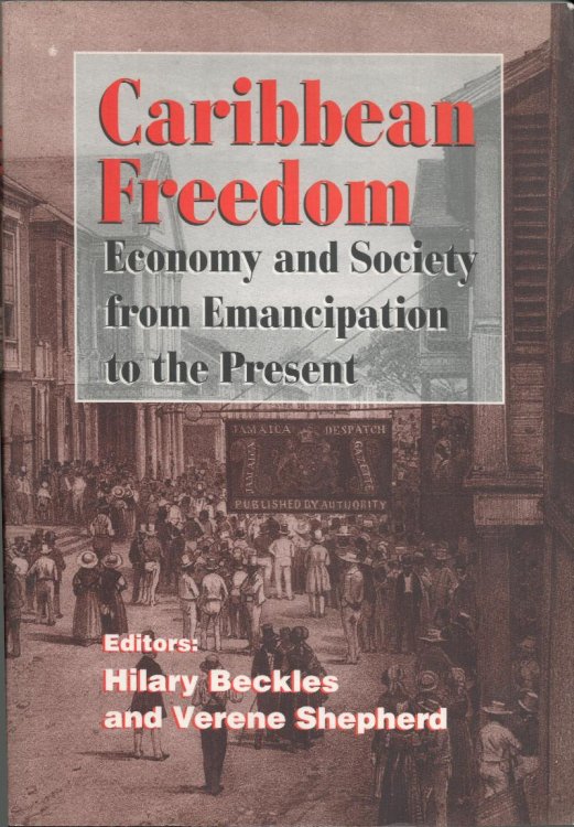 Caribbean Freedom. Economy and Society from Emancipation to the Present.