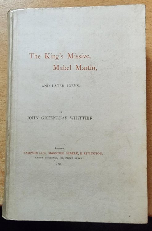 The King's Missive, Mabel Martin and Later Poems. By John Greenleaf Whittier .