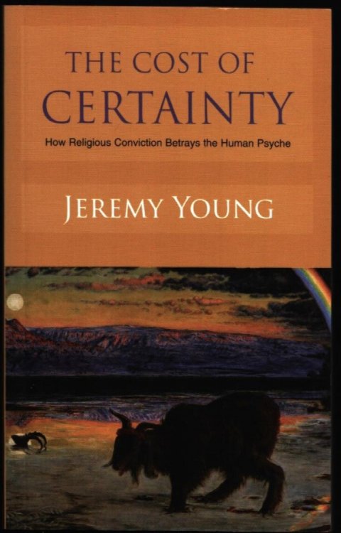 The Cost of Certainty. How Religious Conviction Betrays the Human Psyche.