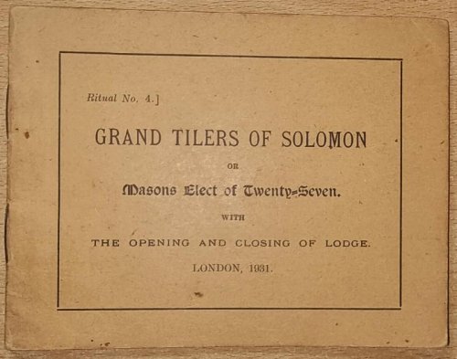 Ritual No. 4 : Grand Tilers of Solomon or Masons Elect of Twenty-Seven : with opening and closing of Lodge. London, 1931.