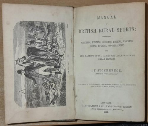 Manual Of British Rural Sports: Comprising Shooting, Hunting, Coursing, Fishing, Hawking, Racing, Boating, Pedestrianism and the Various Rural Games and Amusements of Great Britain. By Stonehenge.