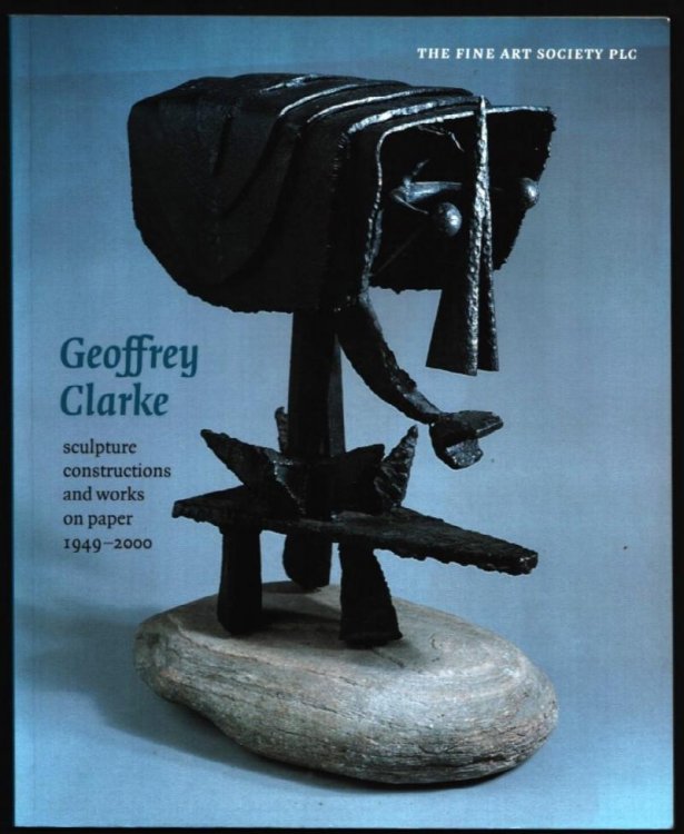 Geoffrey Clarke. Sculpture, Constructions and Works on Paper 1949-2000.