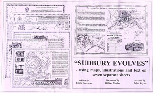 Sudbury Evolves - Using Maps, illustrations and text on seven separate sheets. By Edith Freeman, illustrated by Gillian Taylor, assisted by John Taylor.