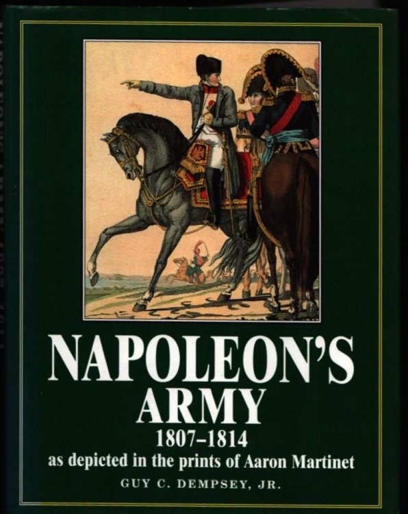 Napoleon's Army 1807-1814, As Depicted in the Prints of Aaron Martinet.