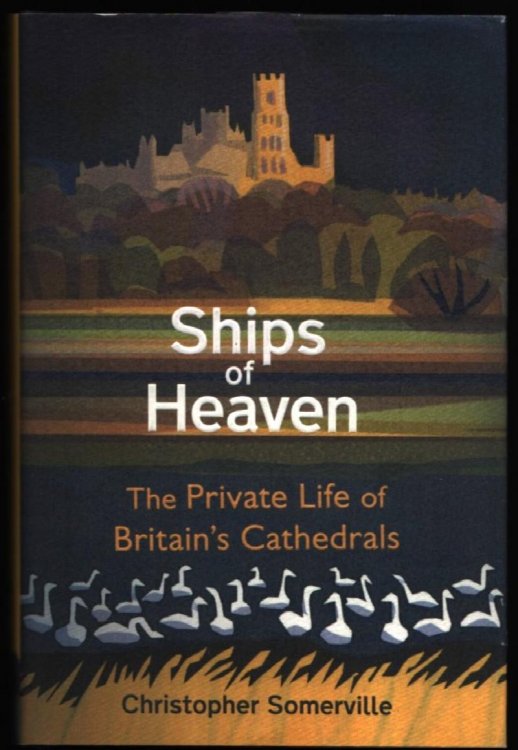 Ships of Heaven. The Private Life of Britain's Cathedrals.