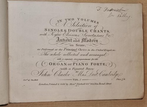 A Selection Of Single & Double Chants, with Kyrie Eleesons, Sanctusses &c. Antient and Modern in Score; . The whole collected and arranged with a separate accompaniment for the Organ or Piano Forte, with a Figured Bass By John Clarke.