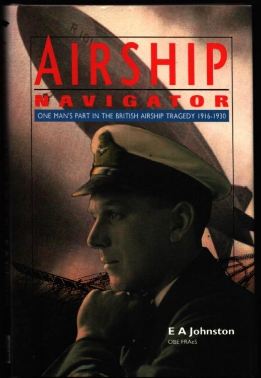 Airship Navigator. One Man's Part in the British Airship Tragedy 1916-1930.