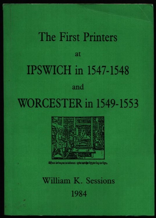 The First Printers at Ipswich in 1547-1548 and Worcester in 1549-1553.