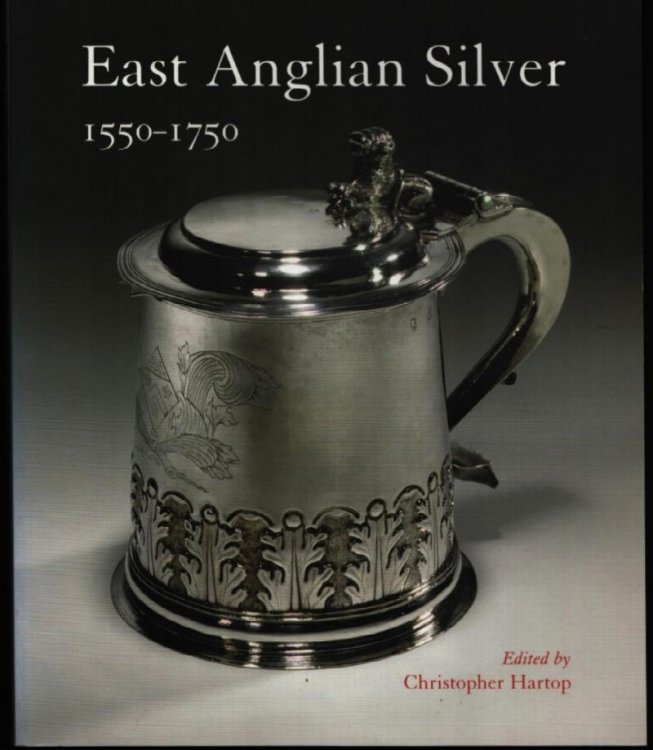 East Anglian Silver. 1550-1750.