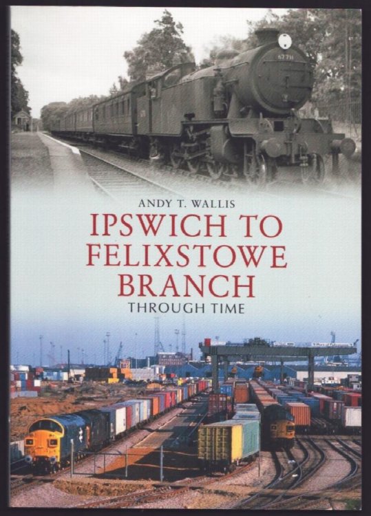 Ipswich to Felixstowe Branch Through Time.