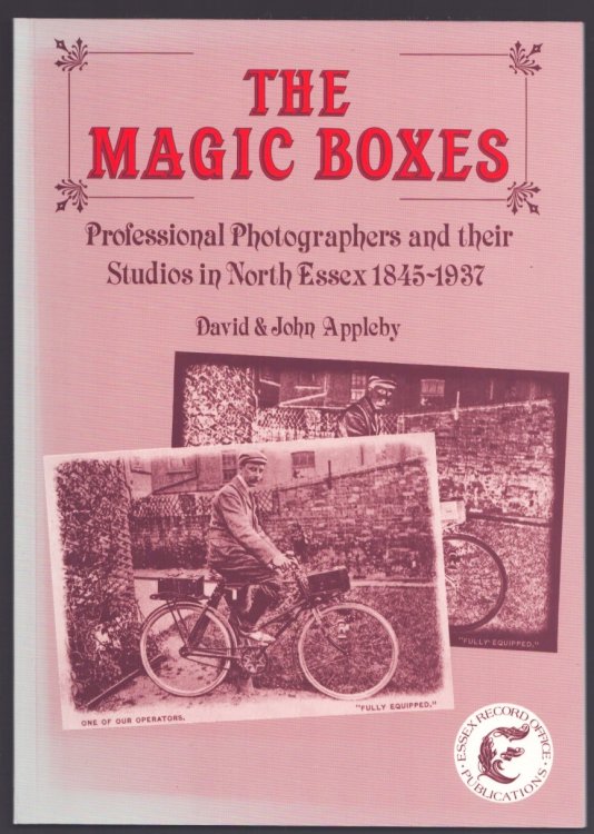 The Magic Boxes. Professional Photographers and their Studios in North Essex 1845-1937.