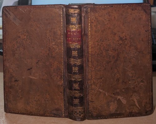 The Rule of Life, In Select Sentences: Collected From the Greatest Authors Ancient and Modern.
