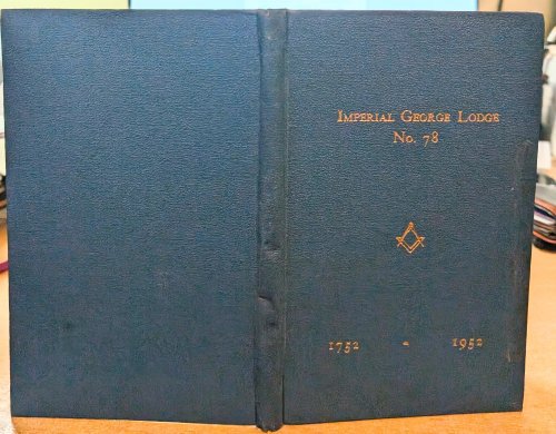 A Bi-Centenary Review of the History of the Imperial George Masonic Lodge, No. 78 1752 - 1952 Province of Lancashire (Eastern Division) Compiled from the Minutes by Athur Edwin Bell M.A., P.M., P.P.A.G.D.C.