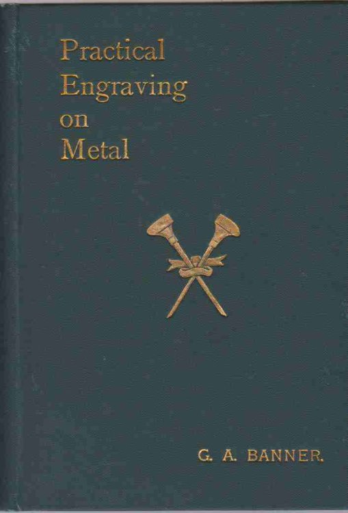 Practical Engraving On Metal : Including Hints On Saw-Piercing, Carving, Inlaying. By G. A. Banner .