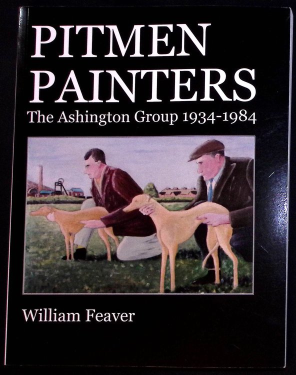 Pitmen Painters. The Ashington Group 1934-1984.