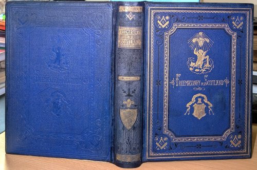 History of the Lodge of Edinburgh (Mary's Chapel) No. 1 : Embracing An Account Of The Rise And Progress Of Freemasonry In Scotland. Published under the patronage of H.R.H. The Prince of Wales.