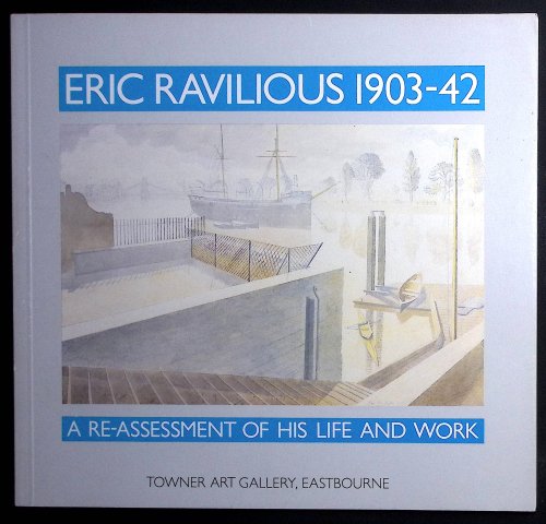 Eric Ravilious 1903-42. A Re-Assessment of his Life and Work.