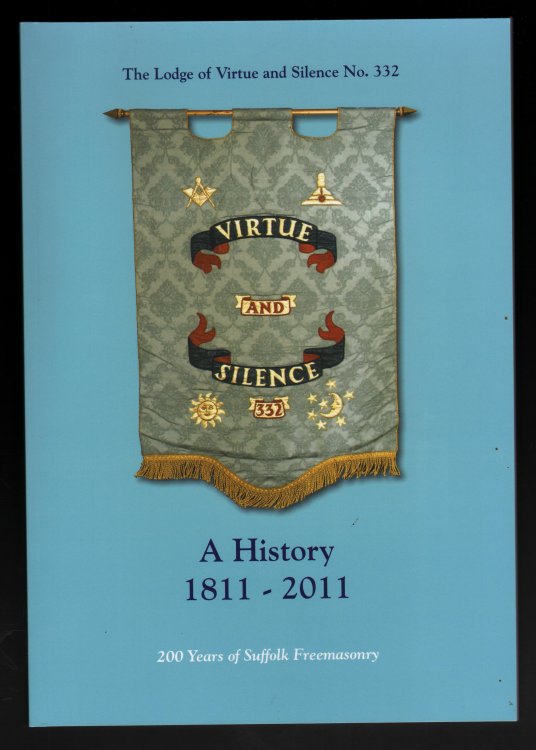 The Lodge of Virtue and Silence No.332: A History 1811-2011. 200 Years of Suffolk Freemasonry.