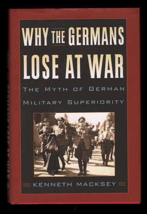 Why the Germans Lose at War: The Myth of German Military Superiority.