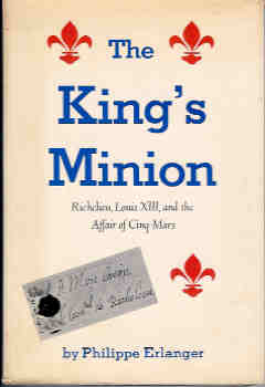 The King's Minion:Richelieu, Louis XIII, and the Affair of Cinq-Mars: Richelieu, Louis XIII, and the Affair of Cinq-Mars