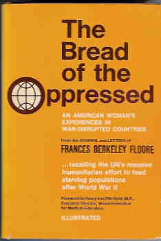 The Bread of the Oppressed: An American Woman's Experiences in War-Disrupted Countries from the Journal and Letters of Frances Berkeley Floore, 1944-1949