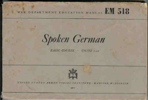 Spoken German: Basic Course - Units 1-12 (War Department Education Manual EM 518)