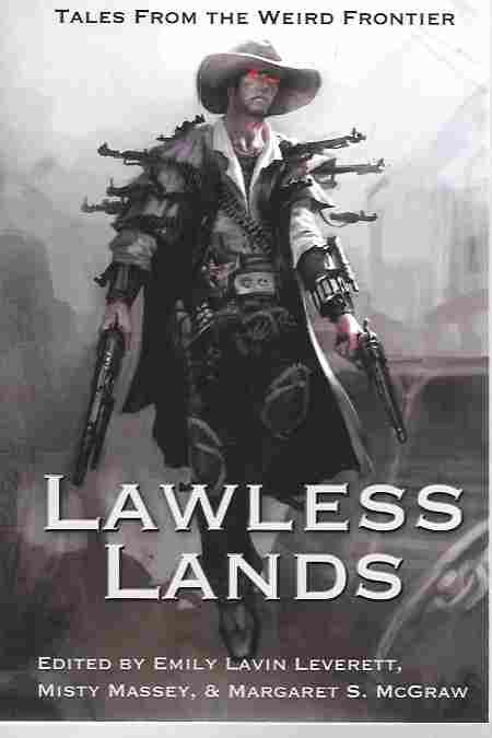 Lawless Lands [Signed by Editors and Four Authors] Tales from the Weird Frontier