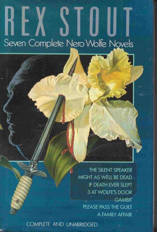 Rex Stout : Seven Complete Nero Wolfe Novels (The Silent Speaker, Might as Well be Dead, If Death Ever Slept, 3 at Wolfe's Door, Gambit, Please Pass the Guilt, A Family Affair)