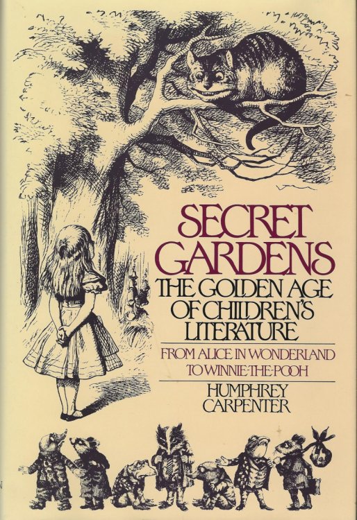 SECRET GARDENS The Golden Age Of Children's Literature From Alice In Wonderland To Winnie-The-Pooh