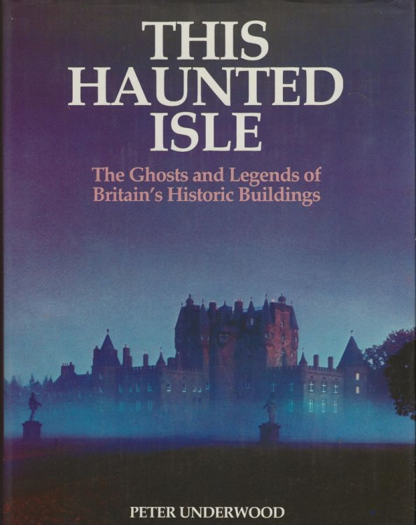 THIS HAUNTED ISLE The Ghosts and Legends of Britain's Historic Buildings