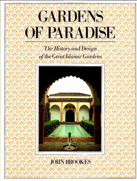 GARDENS OF PARADISE The History And Design Of The Great Islamic Gardens