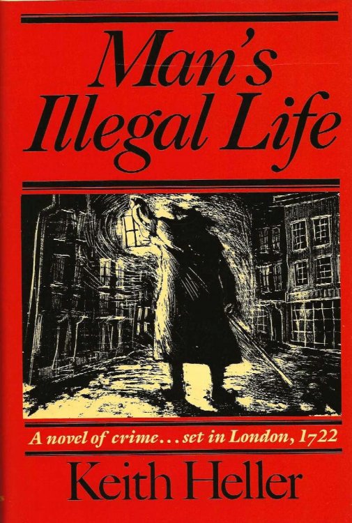 MAN'S ILLEGAL LIFE A Novel Of Crime . Set In London, 1722