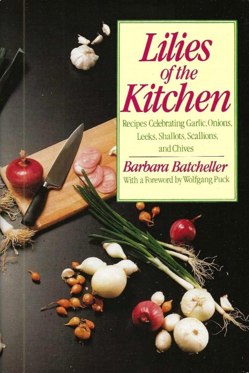 LILIES OF THE KITCHEN Recipes Celebrating Garlic, Onions, Leeks, Shallots, Scallions, and Chives