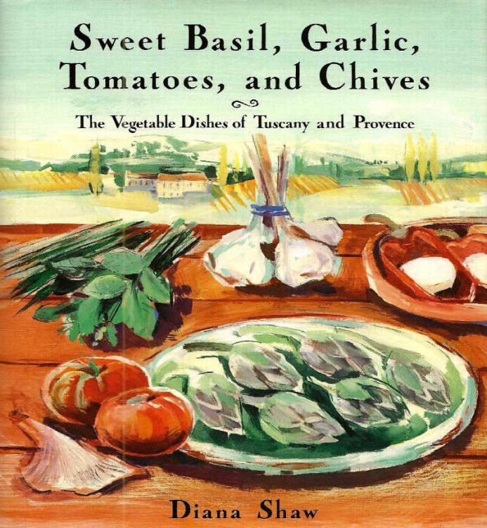 SWEET BASIL, GARLIC, TOMATOES, AND CHIVES The Vegetable Dishes of Tuscny and Provence