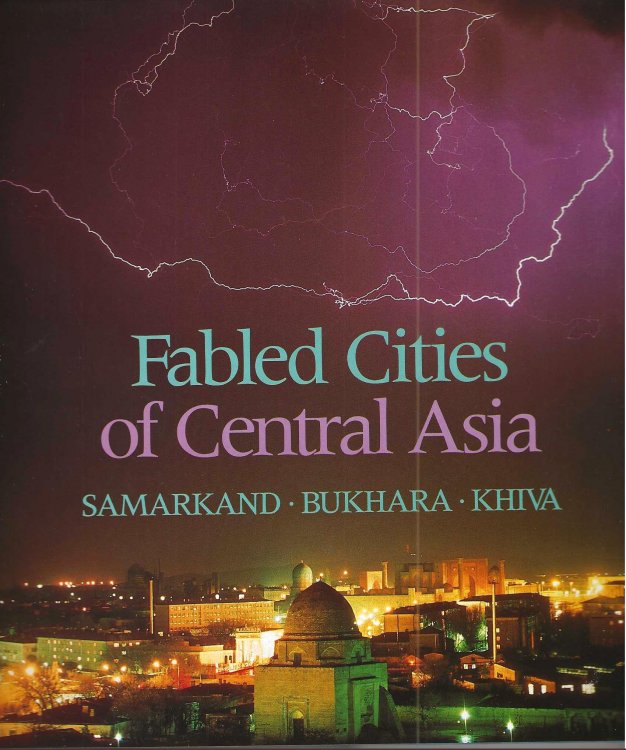FABLED CITIES OF CENTRAL ASIA Samarkand . Bukhara . Khiva